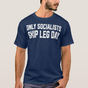 Only Socialists Skip Leg Day T-Shirt