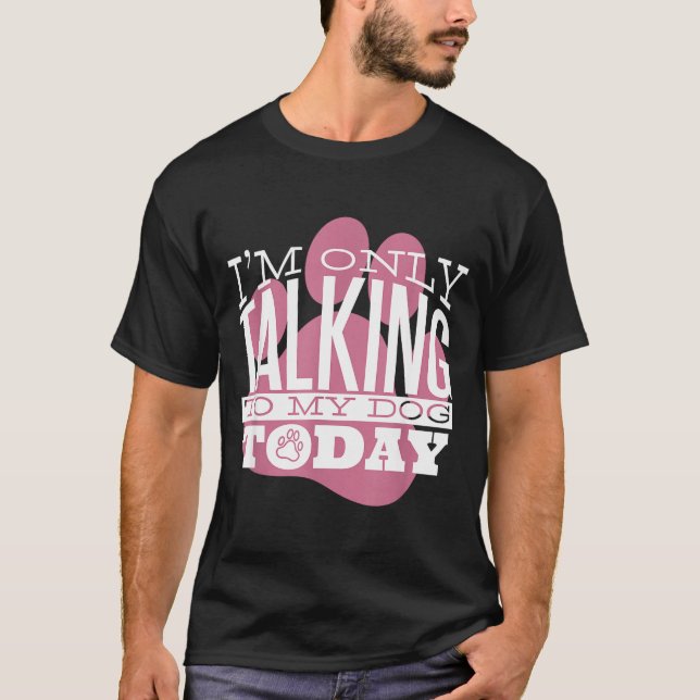 Only Talking To My Dog Today Funny Dog Lover Quote T-Shirt (Vorderseite)