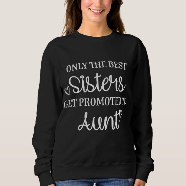 Only the best sisters get promoted to aunt sweatshirt (Vorderseite)