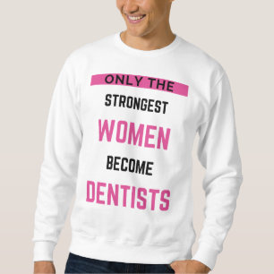 Only The Strongest Women Become Dentist 2 Sweatshirt