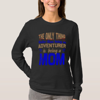 only thing better than being an adventurer is bein T-Shirt