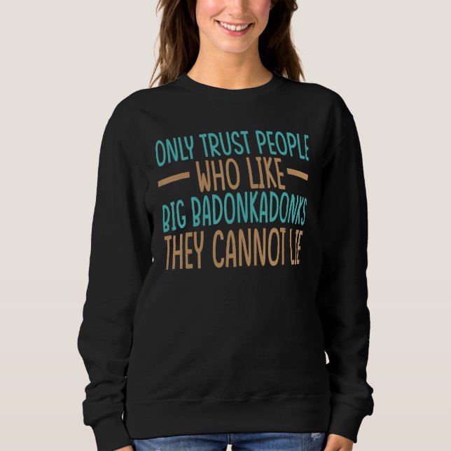 Only Trust People Who Like Big Badonkadonks They C Sweatshirt (Vorderseite)