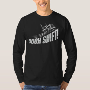 Oooh Shift - Trucker Semi Truck Driver Big Rig Tru T-Shirt