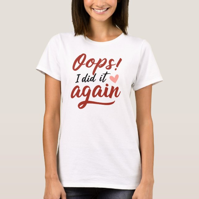 Oops, I Did It Again T-Shirt (Vorderseite)