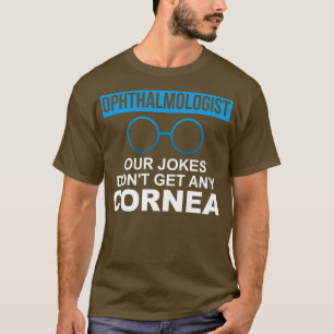 Ophthalmologe unsere Witze bekommen keine Hornhaut T-Shirt