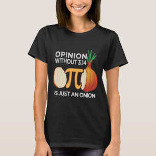 Opinion without Pi is just an Onion Math Meme Nerd T-Shirt