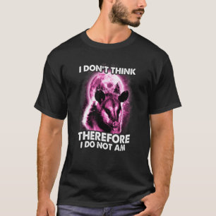 Opossum Ich glaube nicht, daher bin ich nicht Poss T-Shirt