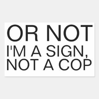 Or Not I'm A Sign Not A Cop Rectangular Sticker 