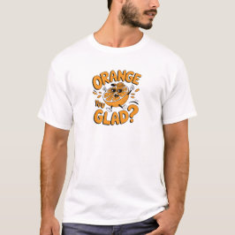 Orange You Glad Funny Fruit Design T-Shirt