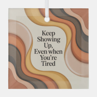 Ornement En Verre Keep Showing Up, Even When You're Tired