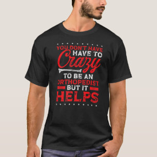 Orthopädist muss verrückter Physiotherapeut sein o T-Shirt