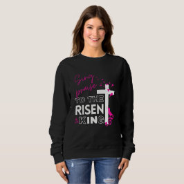 OsterChristlich "Sing to the Risen King" Frauenges Sweatshirt