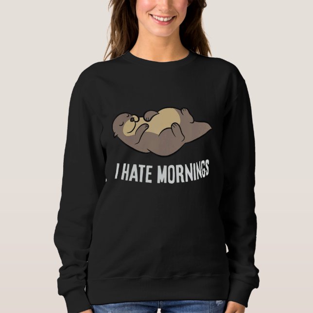 Otter Tired  Otter I Hate Mornings Sweatshirt (Vorderseite)