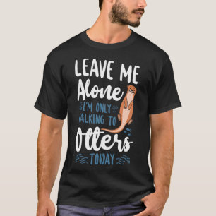 Otter Verließ mir allein ich spreche nur mit ander T-Shirt