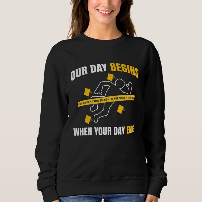 Our Day Begins When Your Day Ends Forensics Sweatshirt (Vorderseite)