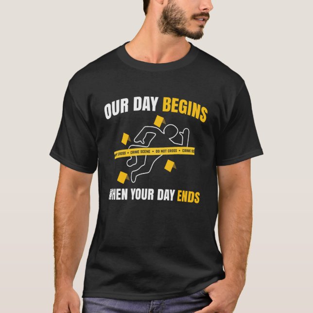 Our Day Begins When Your Day Ends Forensics T-Shirt (Vorderseite)
