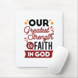 Our Greatest Strength Is Faith in God Quote Mousepad<br><div class="desc">Declare your source of strength with this bold and inspiring quote: “Our Greatest Strength Is Faith in God.” Featuring clean, modern typography with vibrant accents, this faith-based design is perfect for anyone who walks boldly in God’s truth. Ideal for shirts, mugs, phone cases, posters, and stickers—whether you're uplifting yourself or...</div>