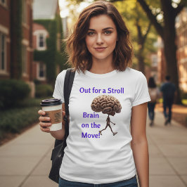 "Out for a Stroll, Brain on Move" T - Shirt