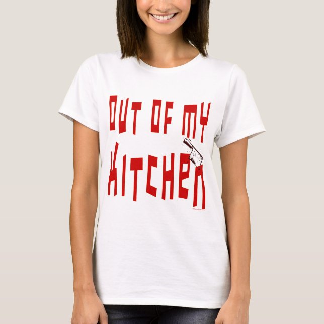 Out of My Kitchen Sprichwort Funny T - Shirt (Vorderseite)