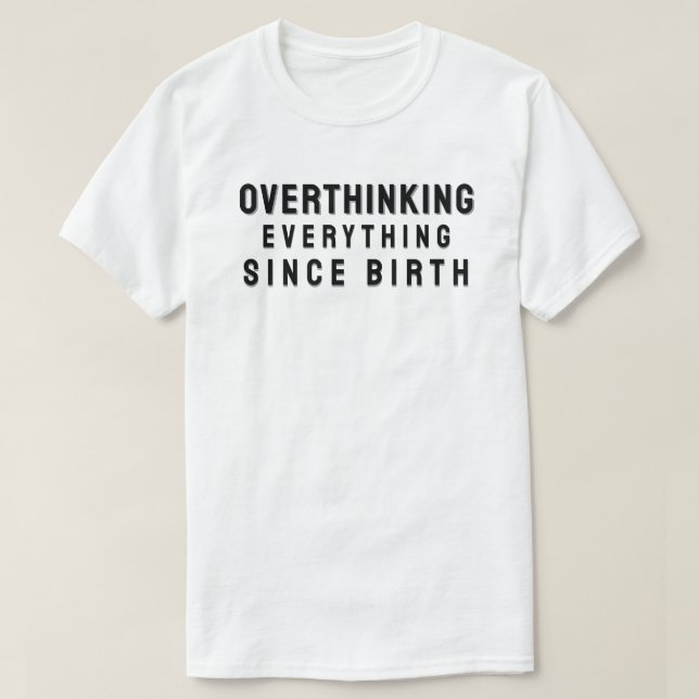 Overthinking everything since birth T-Shirt (Design vorne)
