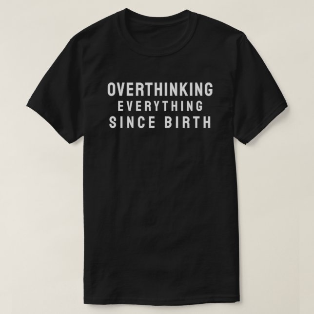 Overthinking everything since birth T-Shirt (Design vorne)