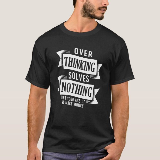 Overthinking Solves Nothing Motivational Money Pos T-Shirt (Vorderseite)