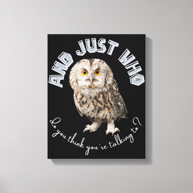 Owl: Und nur mit wem denkst du, dass du redest? Leinwanddruck (Vorderseite)