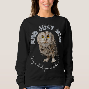 Owl: Und nur mit wem denkst du, dass du redest? Sweatshirt