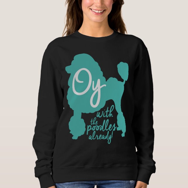 Oy mit den Poodles schon! Sweatshirt (Vorderseite)