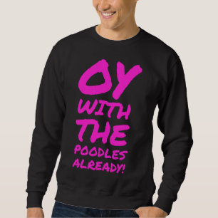 Oy mit den Poodles schon Sweatshirt