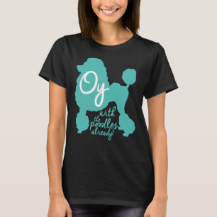 Oy mit den Poodles schon! T-Shirt
