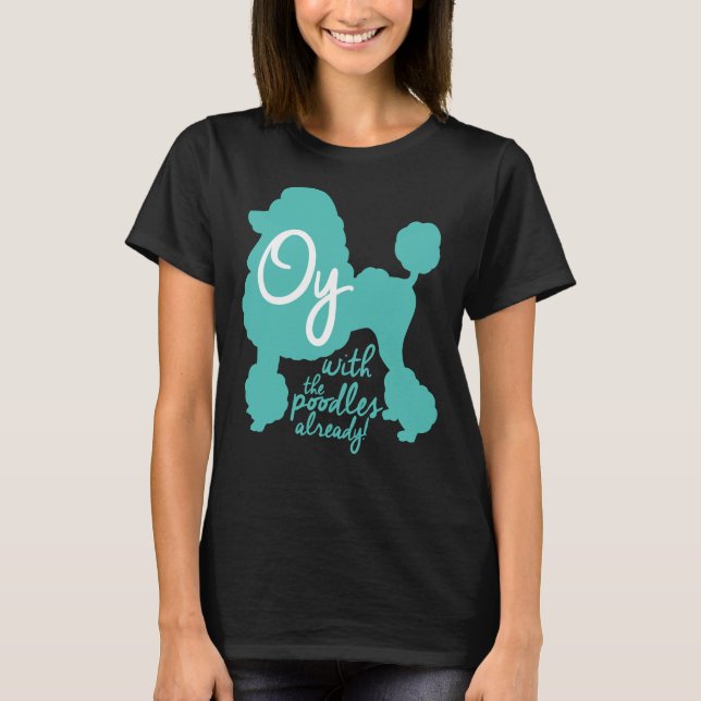 Oy mit den Poodles schon! T-Shirt (Vorderseite)