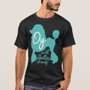 Oy mit den Poodles schon! T-Shirt