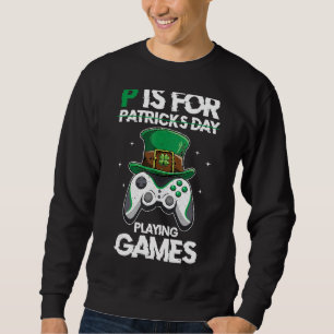 p is for playing games video games games st Patric Sweatshirt