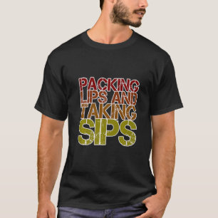 Packing Lips And Taking Sips T-Shirt