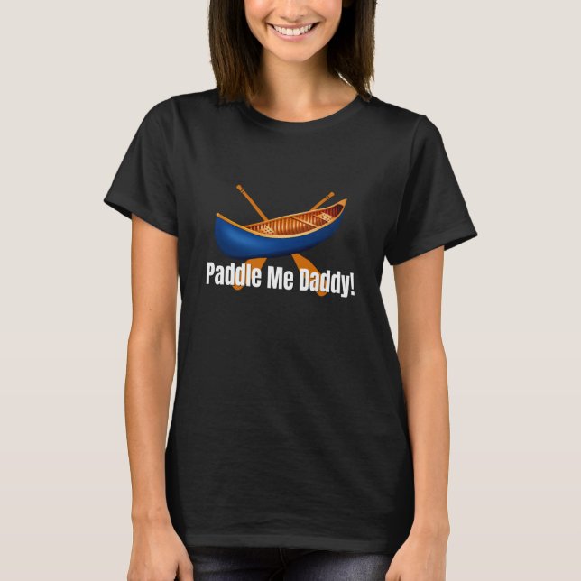 Paddle Me Daddy Kayaking Canoe T-Shirt (Vorderseite)