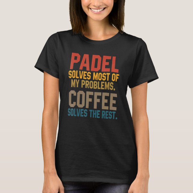 Padel Solves My Problems Coffee   Coach Paddle Ten T-Shirt (Vorderseite)