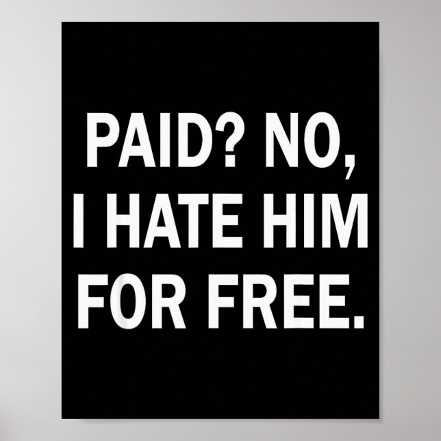 Paid No I Hate Him For - Funny Sarcasm  Poster (Vorne)