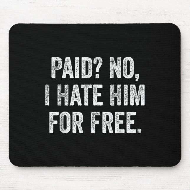Paid No I Hate Him For Funny Sarcasm Quote  Mousepad (Vorne)