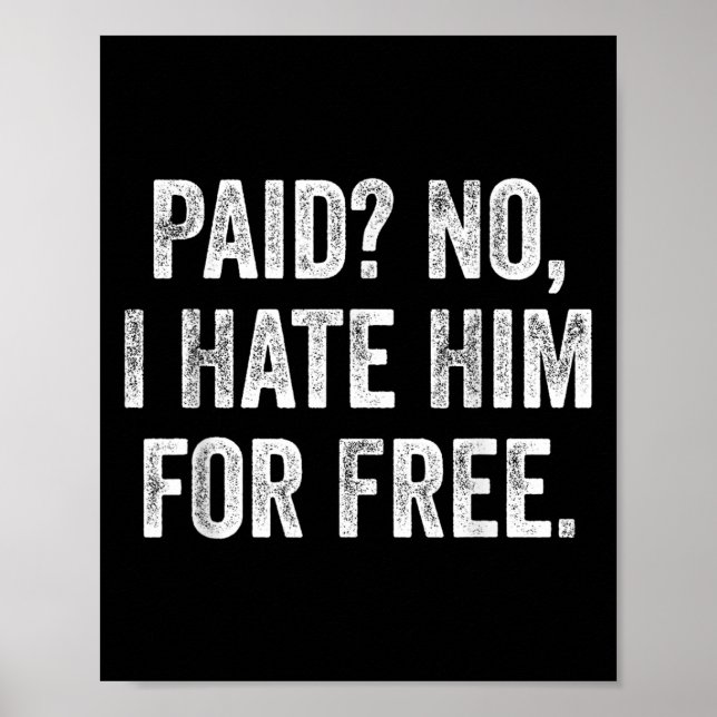 Paid No I Hate Him For Funny Sarcasm Quote  Poster (Vorne)