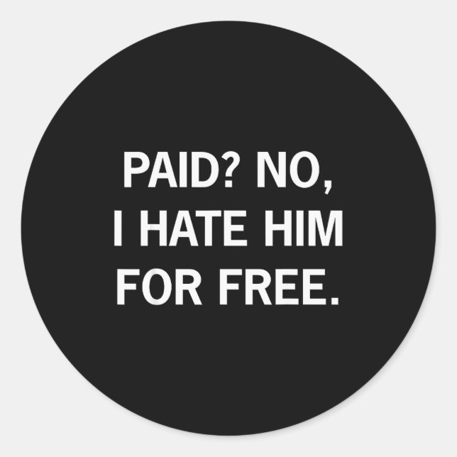 Paid No I Hate Him For - Funny Sarcasm  Runder Aufkleber (Vorderseite)