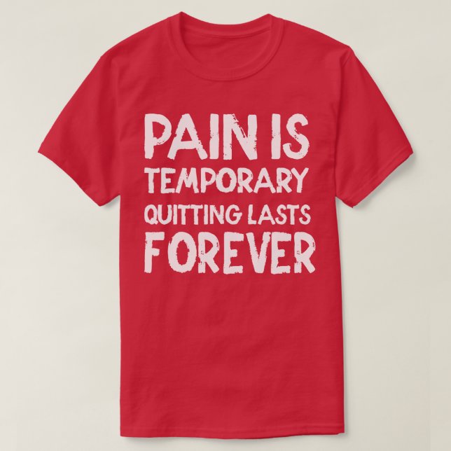 Pain is temporary Quitting lasts forever T-Shirt (Design vorne)