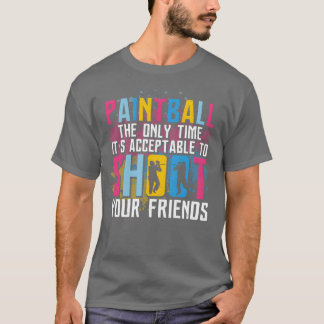 Paintball Acceptableable Shoot Friends Paintballer T-Shirt
