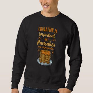 Pancake  Kids Education Is Important But Pancakes  Sweatshirt