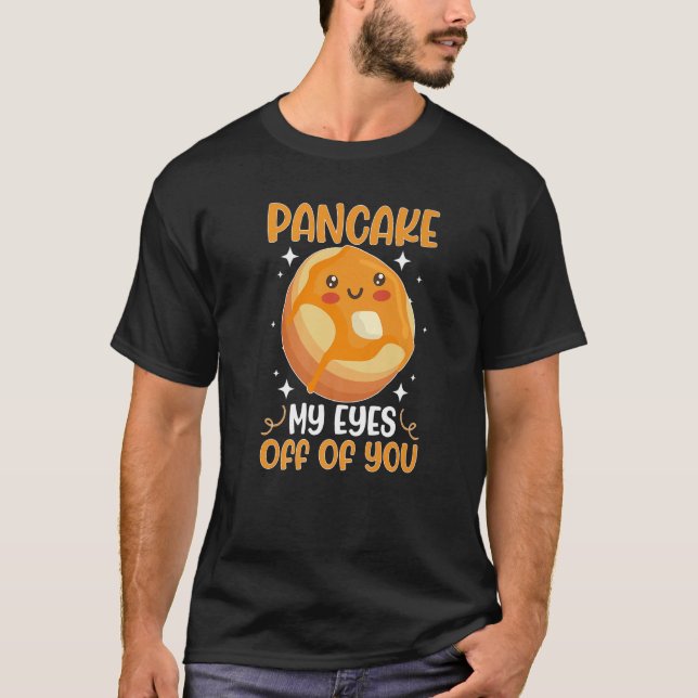 Pancake Maker Pancake My Eyes Off Of You   T-Shirt (Vorderseite)