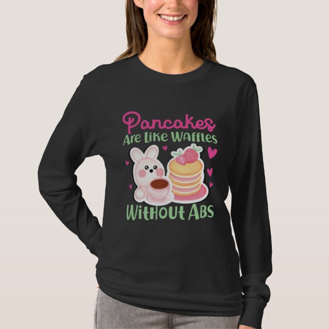 Pancake Maker Pancakes Are Like Waffles Without Ab T-Shirt (Vorderseite)