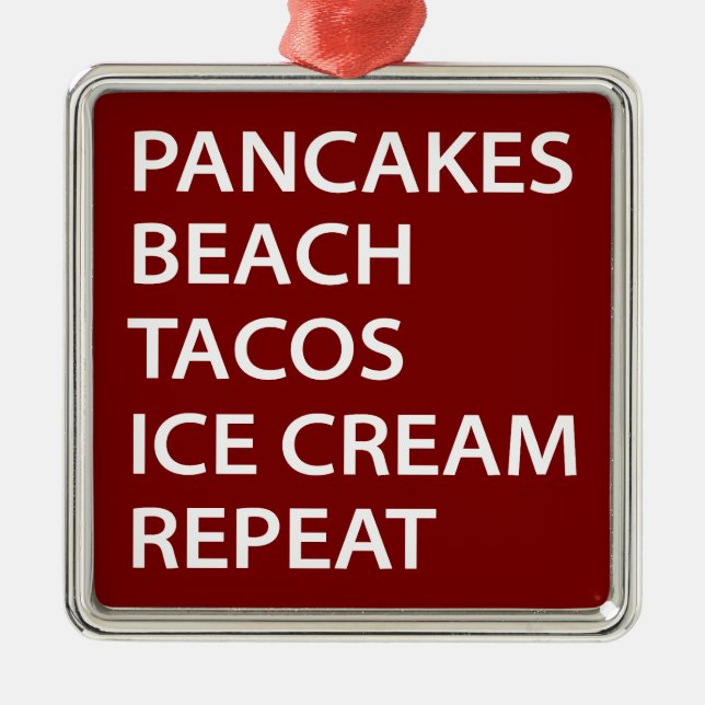 Pancakes Beach Tacos Ice Cream Repeat Ornament Aus Metall (Vorne)