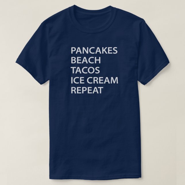 Pancakes Beach Tacos Ice Cream Repeat T-Shirt (Design vorne)