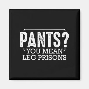 Pants You Gemein Leg Gefängnisse Funny Spaß Sarcas Magnet