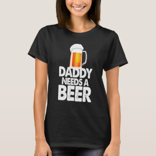 Papa braucht ein Bier Biertrinken Liebe T-Shirt